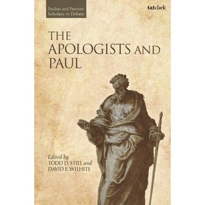 The Apologists and Paul - (Pauline and Patristic Scholars in Debate) by  Todd D Still & David E Wilhite (Hardcover) - 1 of 1