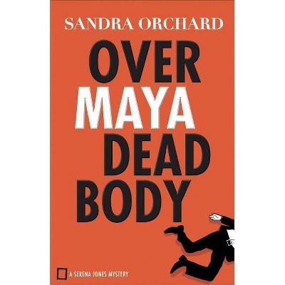 Over Maya Dead Body - (Serena Jones Mysteries) by  Sandra Orchard (Paperback)