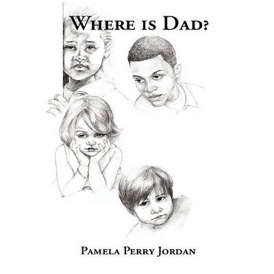 Where is Dad? - by  Pamela Perry Jordan (Paperback)