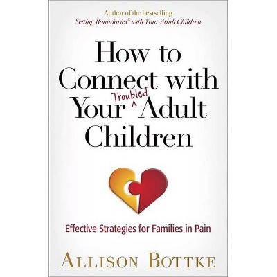 How to Connect with Your Troubled Adult Children - by  Allison Bottke (Paperback)