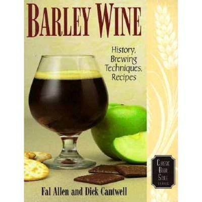 Barley Wine - (Classic Beer Style) by  Fal Allen & Dick Cantwell (Paperback)