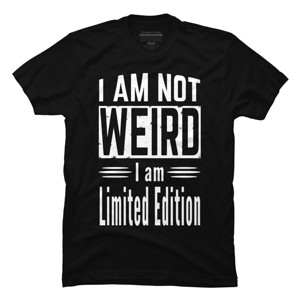 Men's Design By Humans I AM NOT WEIRD I AM LIMITED EDITION By punsalan T-Shirt - 1 of 2