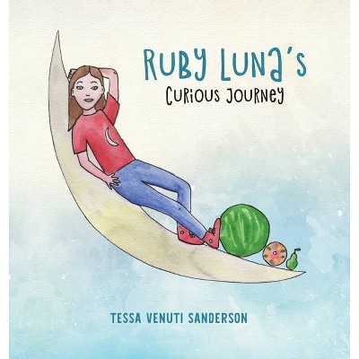 Ruby Luna's Curious Journey - by  Tessa Venuti Sanderson (Hardcover)