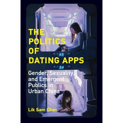 The Politics of Dating Apps - (Information Society) by  Lik Sam Chan (Paperback)