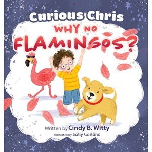 Curious Chris - Why No Flamingos? - by  Cindy B Witty (Hardcover) - 1 of 1