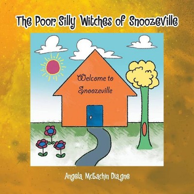 The Poor, Silly Witches of Snoozeville - by  Angela McEachin Diagne (Paperback)