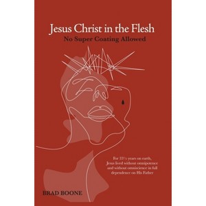 Jesus Christ in the Flesh - by  Brad Boone (Paperback) - 1 of 1
