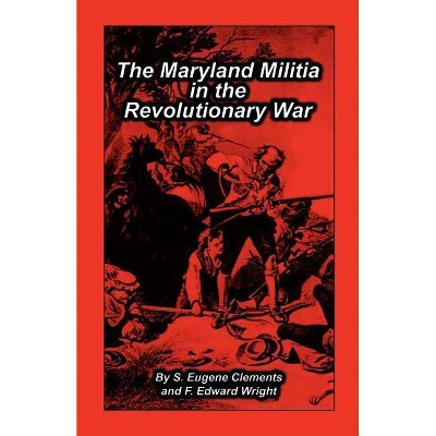 Maryland Militia in the Revolutionary War - by  S Eugene Clements & F Edward Wright (Paperback)