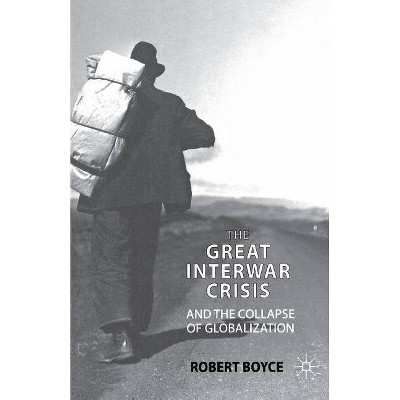  The Great Interwar Crisis and the Collapse of Globalization - by  R Boyce (Paperback) 