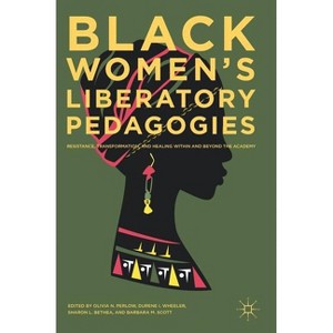 Black Women's Liberatory Pedagogies - by  Olivia N Perlow & Durene I Wheeler & Sharon L Bethea & Barbara M Scott (Hardcover) - 1 of 1