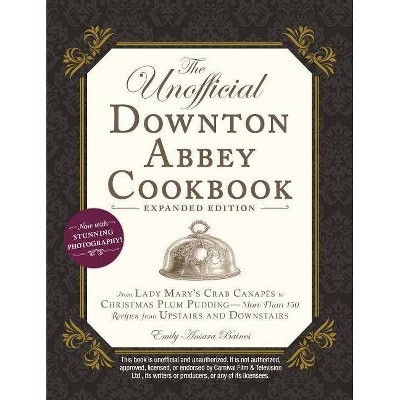 The Unofficial Downton Abbey Cookbook, Expanded Edition - by  Emily Ansara Baines (Hardcover)