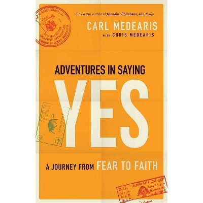 Adventures in Saying Yes - by  Carl Medearis & Chris Medearis (Paperback)