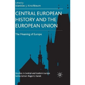 Central European History and the European Union - (Studies in Central and Eastern Europe) by  S Kirschbaum (Hardcover) - 1 of 1
