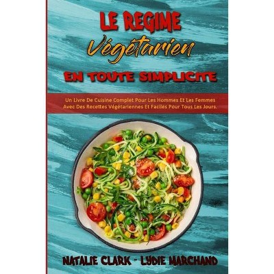 Le Régime Végétarien En Toute Simplicité - by  Natalie Clark & Lydie Marchand (Paperback)