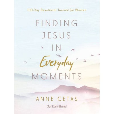 Finding Jesus in Everyday Moments - by  Anne Cetas (Paperback)