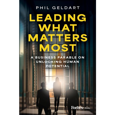 Leading What Matters Most - by  Phil Geldart (Hardcover)