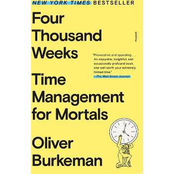 Four Thousand Weeks - by  Oliver Burkeman (Paperback)