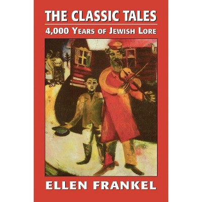 The Classic Tales - (4,000 Years of Jewish Lore) by  Ellen Frankel (Paperback)