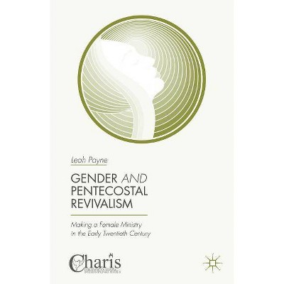 Gender and Pentecostal Revivalism - (Christianity and Renewal - Interdisciplinary Studies) by  Leah Payne (Hardcover)