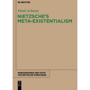 Nietzsche's Meta-Existentialism - (Monographien Und Texte Zur Nietzsche-Forschung) by  Vinod Acharya (Paperback) - 1 of 1