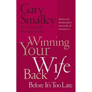 Winning Your Wife Back Before It's Too Late - by  Gary Smalley & Deborah Smalley & Greg Smalley (Paperback) - 1 of 1