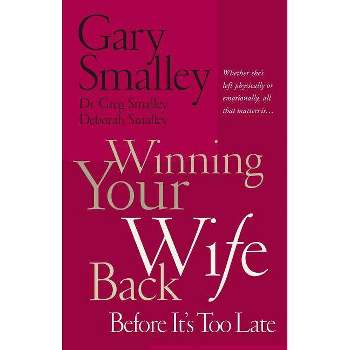 Winning Your Wife Back Before It's Too Late - by  Gary Smalley & Deborah Smalley & Greg Smalley (Paperback)