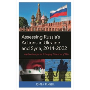Assessing Russia's Actions in Ukraine and Syria, 2014-2022 - by  John A Pennell (Hardcover) - 1 of 1