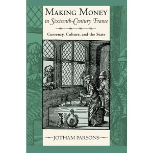 Making Money in Sixteenth-Century France - by  Jotham Parsons (Hardcover) - 1 of 1