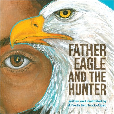 Father Eagle and the Hunter - by  Alfreda Beartrack-Algeo (Paperback)