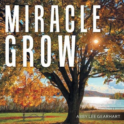 Miracle Grow - by  Abby Lee Gearhart (Paperback)