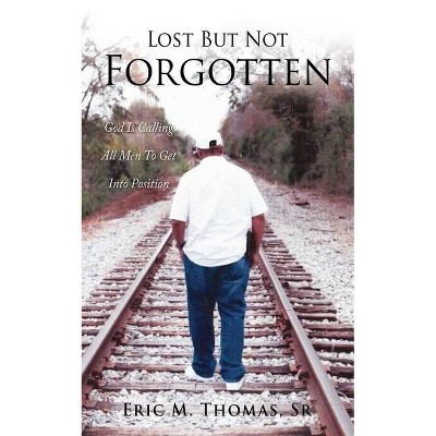 Lost But Not Forgotten - by  Eric M Thomas (Paperback)