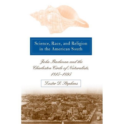 Science, Race, and Religion in the American South - by  Lester D Stephens (Paperback)