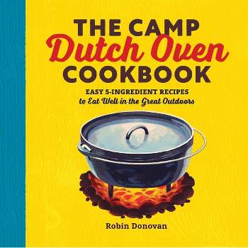 The Camp Dutch Oven Cookbook - by  Robin Donovan (Paperback)