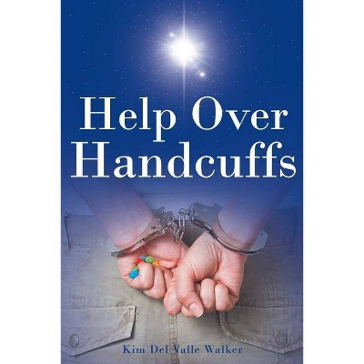 Help Over Handcuffs - by  Kim del Valle Walker (Paperback)