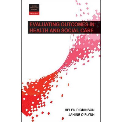 Evaluating Outcomes in Health and Social Care - (Better Partnership Working) 2nd Edition by  Helen Dickinson & Janine O'Flynn (Paperback)