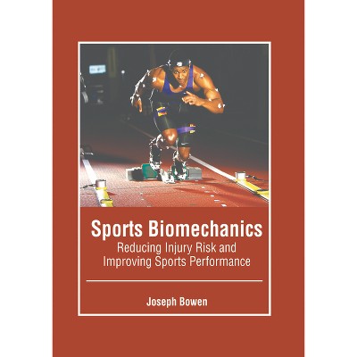 Sports Biomechanics: Reducing Injury Risk and Improving Sports Performance - by  Joseph Bowen (Hardcover)