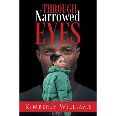 Through Narrowed Eyes - by  Kimberly Williams (Paperback)