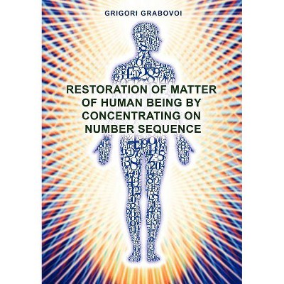 Restoration of Matter of Human Being by Concentrating on Number Sequence - by  Grigori Grabovoi (Paperback)