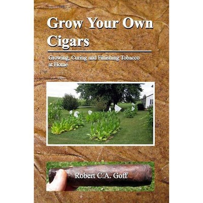 Grow Your Own Cigars - by  Robert C a Goff (Paperback)