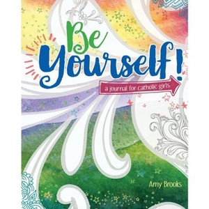 Be Yourself!: A Journal for Catholic Girls - by  Amy Brooks (Paperback) - 1 of 1