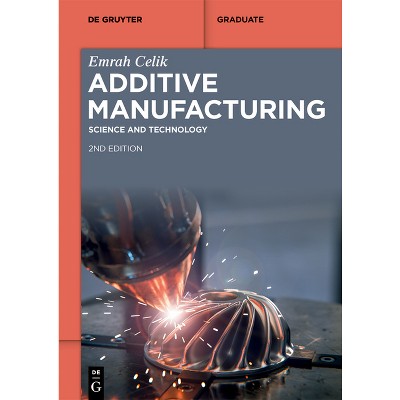 Additive Manufacturing - (De Gruyter Textbook) 2nd Edition by  Emrah Celik (Paperback)