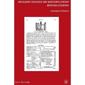 Antislavery Discourse and Nineteenth-Century American Literature - by  J Husband (Hardcover) - 1 of 1