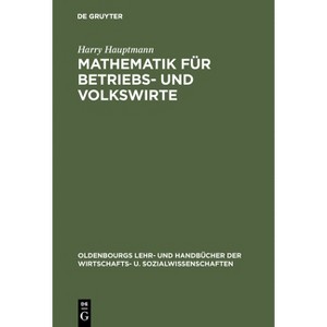 Mathematik für Betriebs- und Volkswirte - (Oldenbourgs Lehr- Und Handbücher Der Wirtschafts- U. Sozialw) 3rd Edition by  Harry Hauptmann (Hardcover) - 1 of 1
