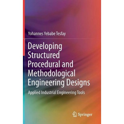 Developing Structured Procedural and Methodological Engineering Designs - by  Yohannes Yebabe Tesfay (Hardcover)