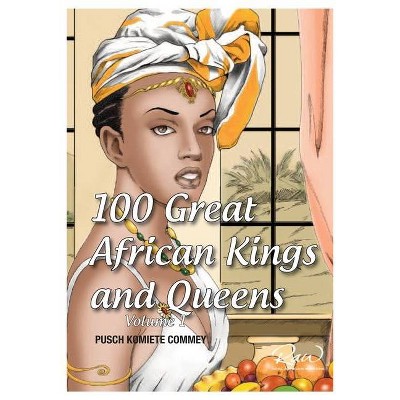 100 Great African Kings and Queens ( Volume 1 ) - (Real African Writers) by  Pusch Commey (Paperback)