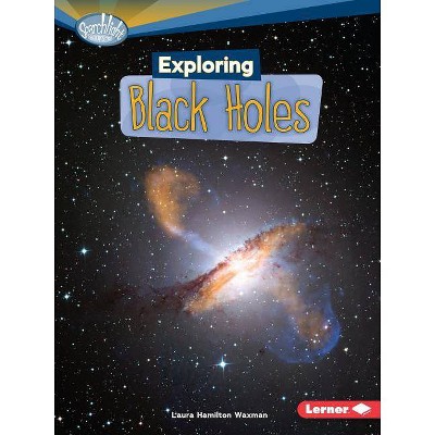 Exploring Black Holes - (Searchlight Books (TM) -- What's Amazing about Space?) by  Laura Hamilton Waxman (Paperback)