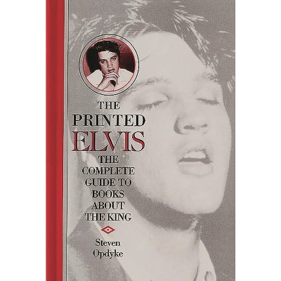 The Printed Elvis - (Music Reference Collection) Annotated by  Steven Opdyke (Hardcover)