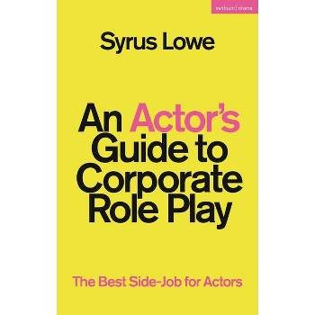An Actor's Guide to Corporate Role Play - by  Syrus Lowe (Hardcover)