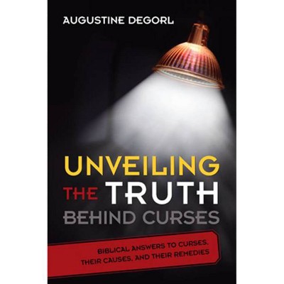 Unveiling the Truth Behind Curses - by  Augustine Degorl (Paperback)