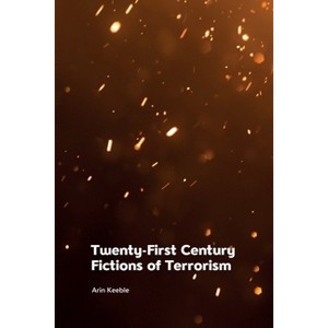 Twenty-First Century Fictions of Terrorism - by  Arin Keeble (Paperback) - 1 of 1